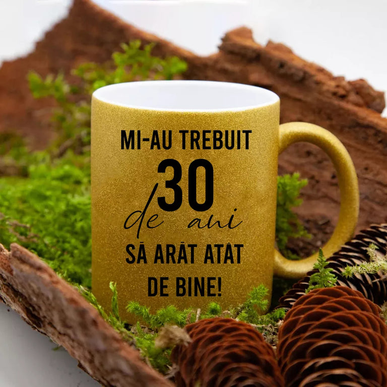 Cana GLITTER cu sclipici personalizata - Mi-a trebuit 30 de ani sa arat atat de bine