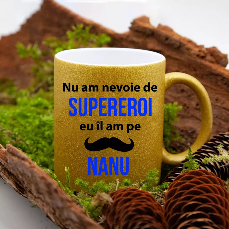 Cana GLITTER cu sclipici personalizata - Nu am nevoie de supereroi eu il am pe nanu